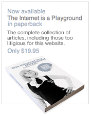 Now available in paperback: The Internet is a Playground: The complete collection of articles, including those too litigious for this website.  Only $19.95.  - David Thorne book ad